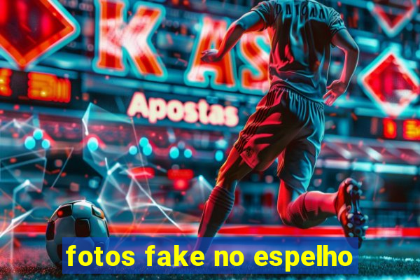 fotos fake no espelho